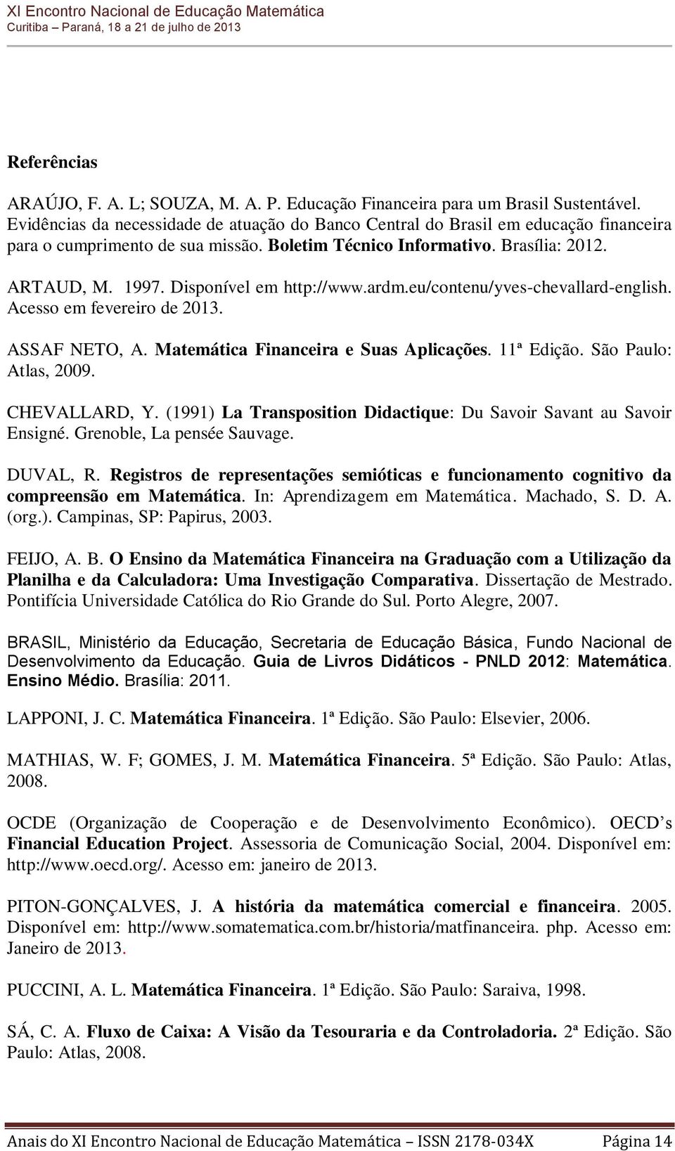 Disponível em http://www.ardm.eu/contenu/yves-chevallard-english. Acesso em fevereiro de 2013. ASSAF NETO, A. Matemática Financeira e Suas Aplicações. 11ª Edição. São Paulo: Atlas, 2009.