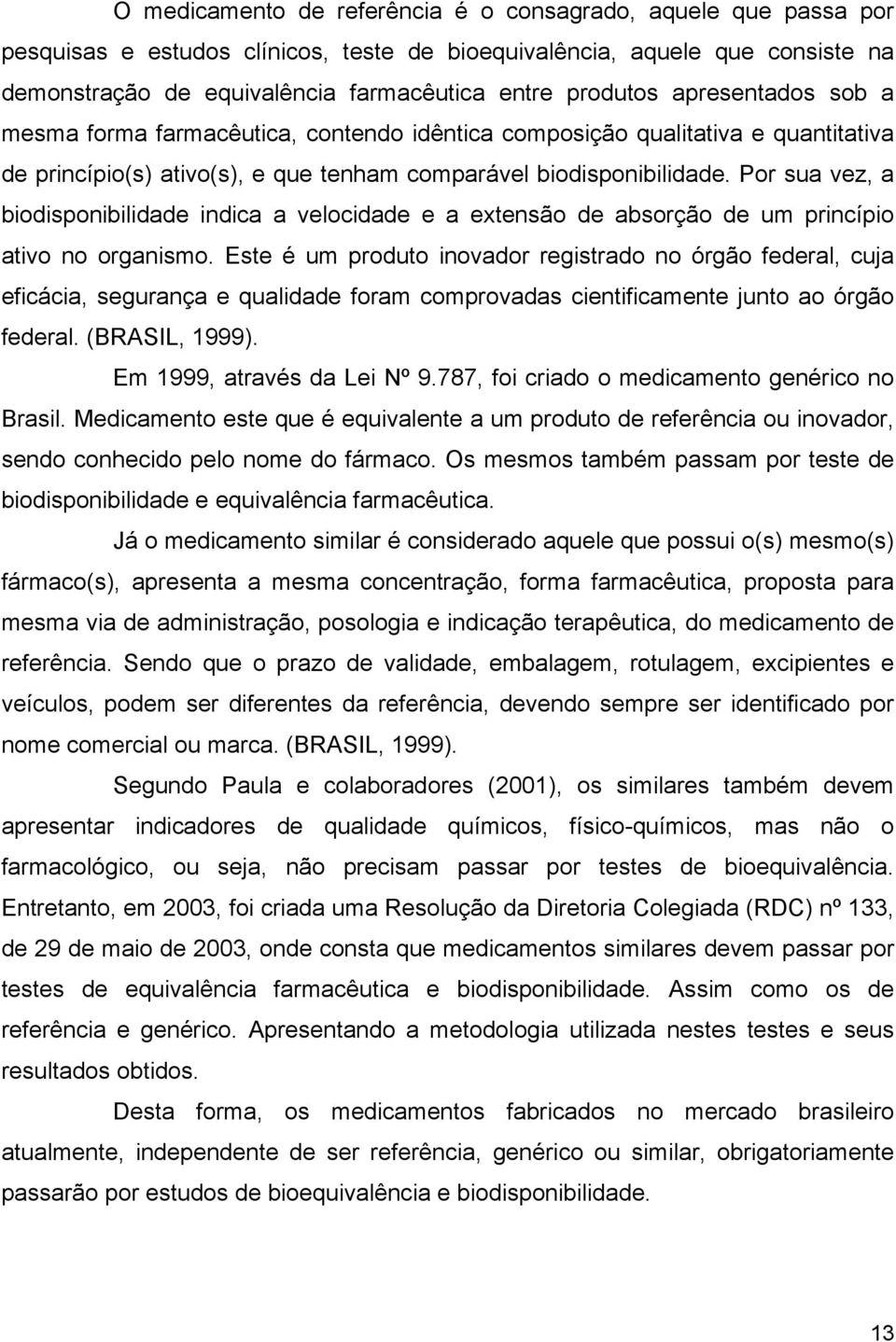 Por sua vez, a biodisponibilidade indica a velocidade e a extensão de absorção de um princípio ativo no organismo.