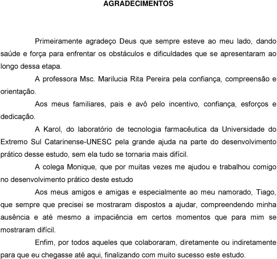 A Karol, do laboratório de tecnologia farmacêutica da Universidade do Extremo Sul Catarinense-UNESC pela grande ajuda na parte do desenvolvimento prático desse estudo, sem ela tudo se tornaria mais