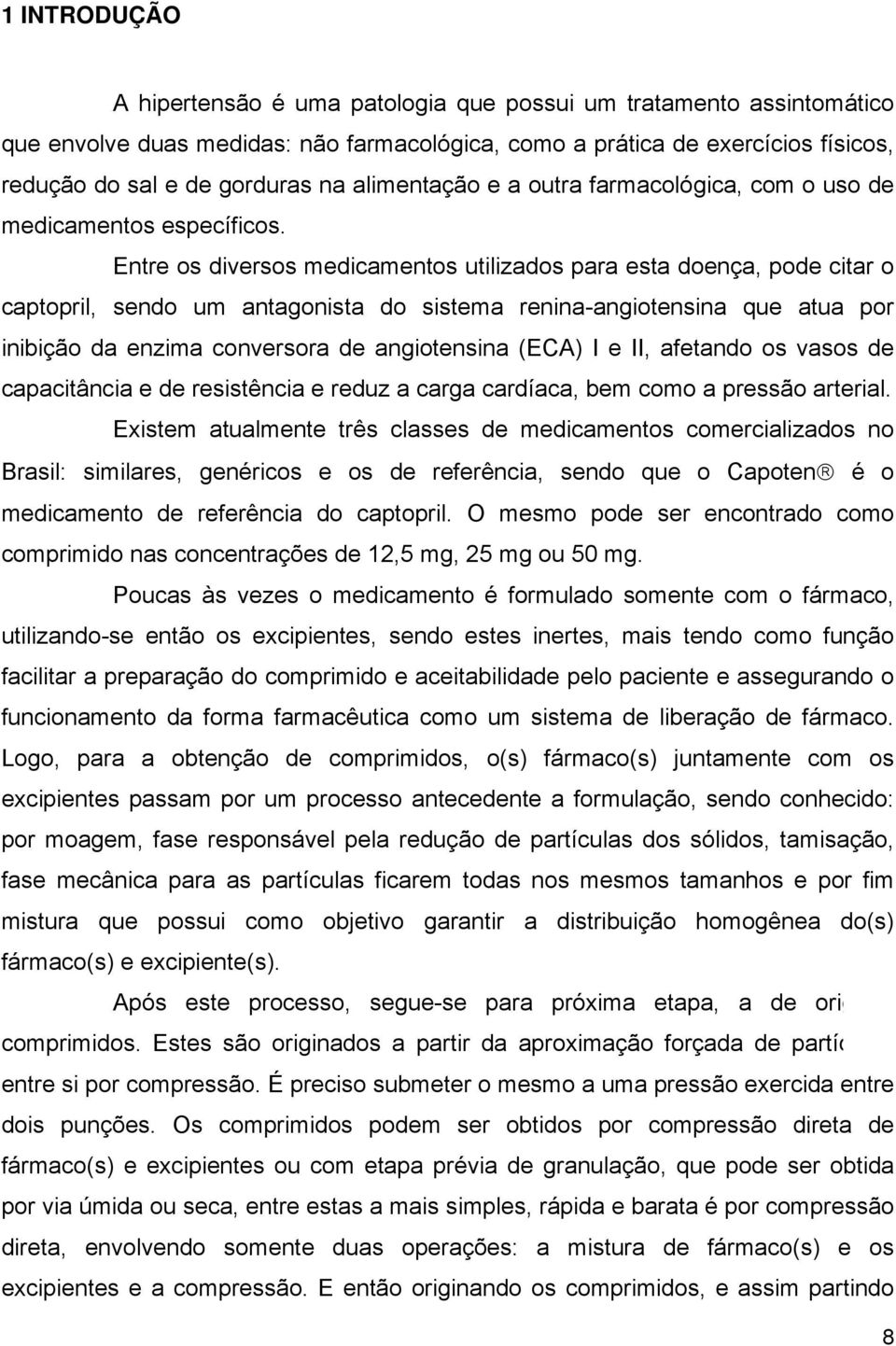 Entre os diversos medicamentos utilizados para esta doença, pode citar o captopril, sendo um antagonista do sistema renina-angiotensina que atua por inibição da enzima conversora de angiotensina