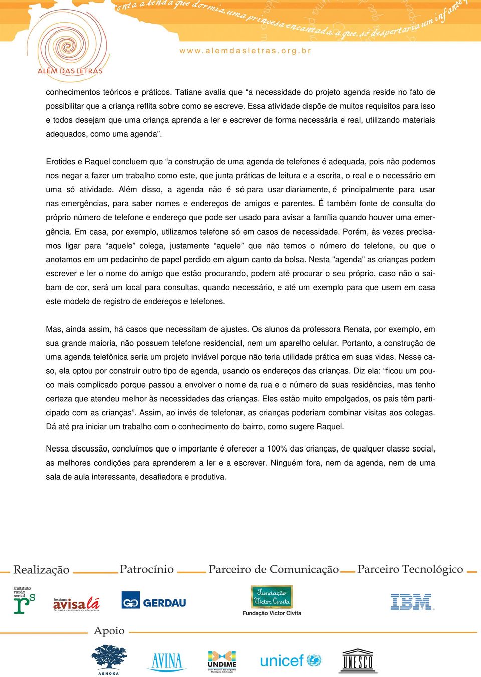 Erotides e Raquel concluem que a construção de uma agenda de telefones é adequada, pois não podemos nos negar a fazer um trabalho como este, que junta práticas de leitura e a escrita, o real e o