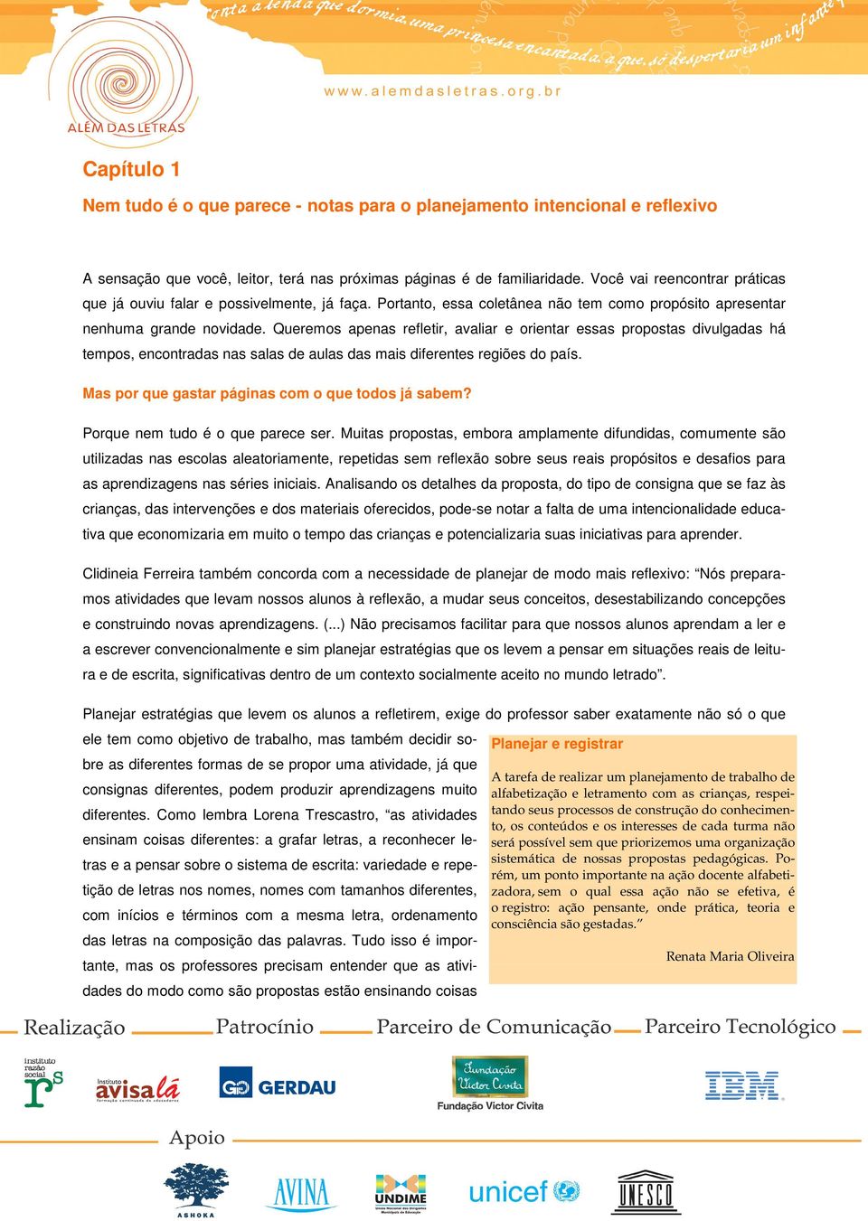 Queremos apenas refletir, avaliar e orientar essas propostas divulgadas há tempos, encontradas nas salas de aulas das mais diferentes regiões do país.