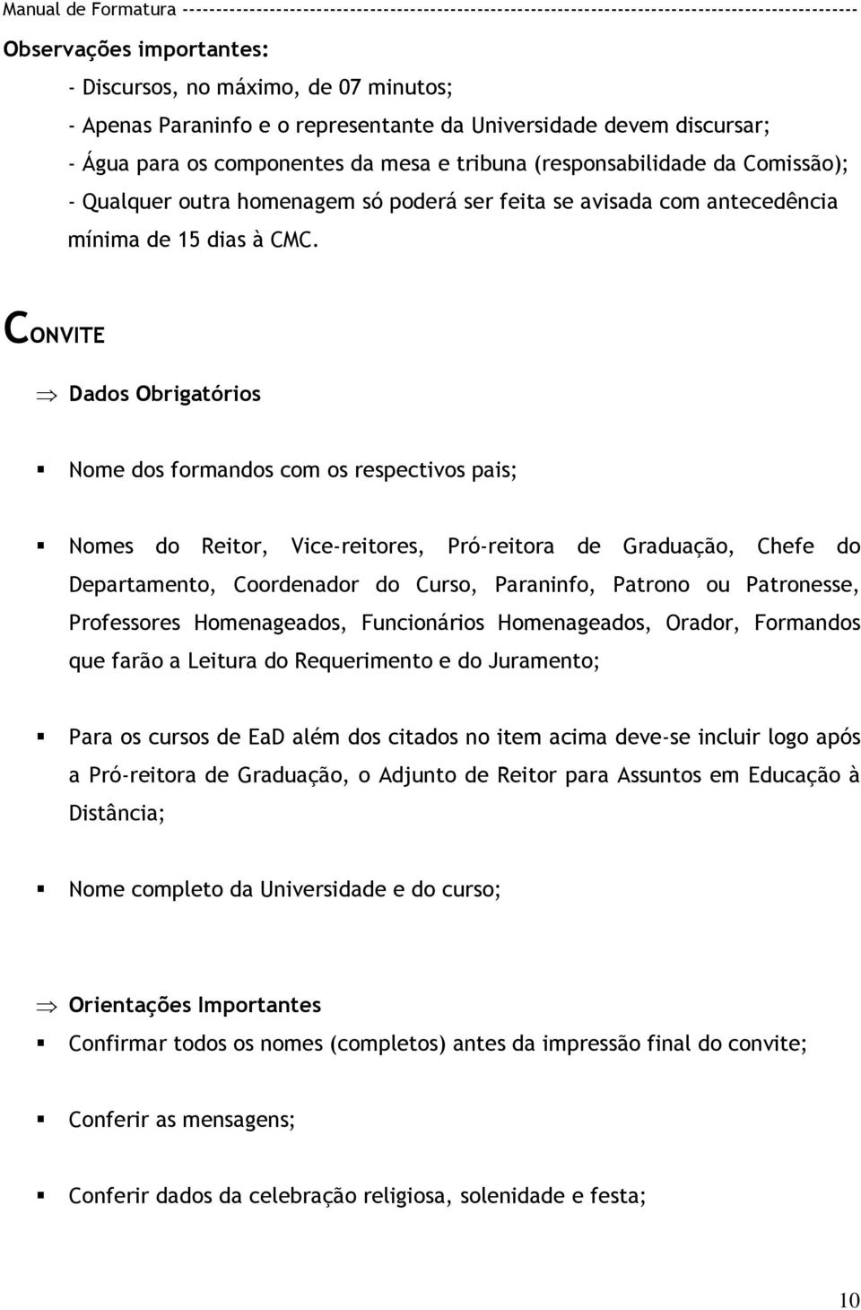 CONVITE Dados Obrigatórios Nome dos formandos com os respectivos pais; Nomes do Reitor, Vice-reitores, Pró-reitora de Graduação, Chefe do Departamento, Coordenador do Curso, Paraninfo, Patrono ou