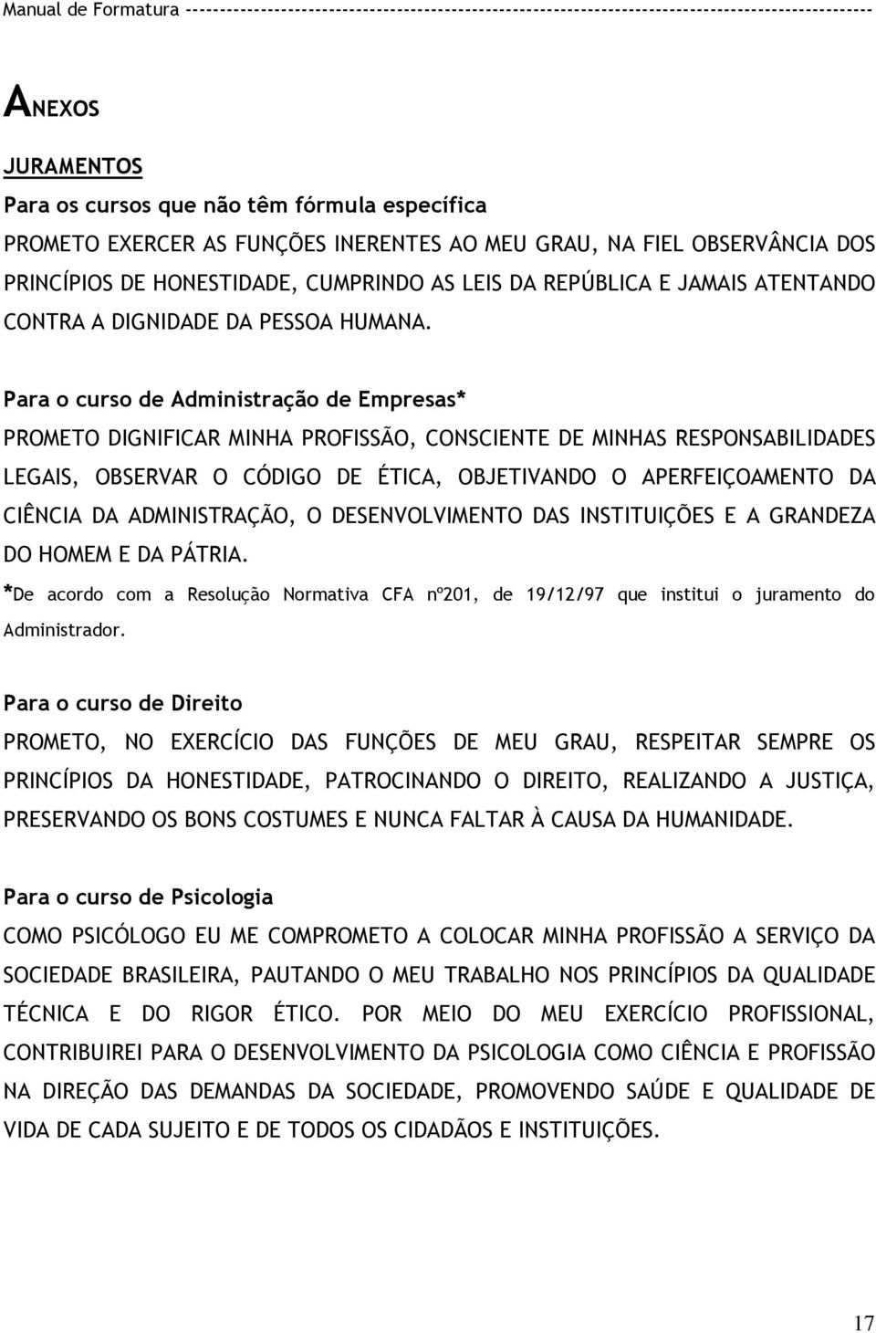 Para o curso de Administração de Empresas* PROMETO DIGNIFICAR MINHA PROFISSÃO, CONSCIENTE DE MINHAS RESPONSABILIDADES LEGAIS, OBSERVAR O CÓDIGO DE ÉTICA, OBJETIVANDO O APERFEIÇOAMENTO DA CIÊNCIA DA