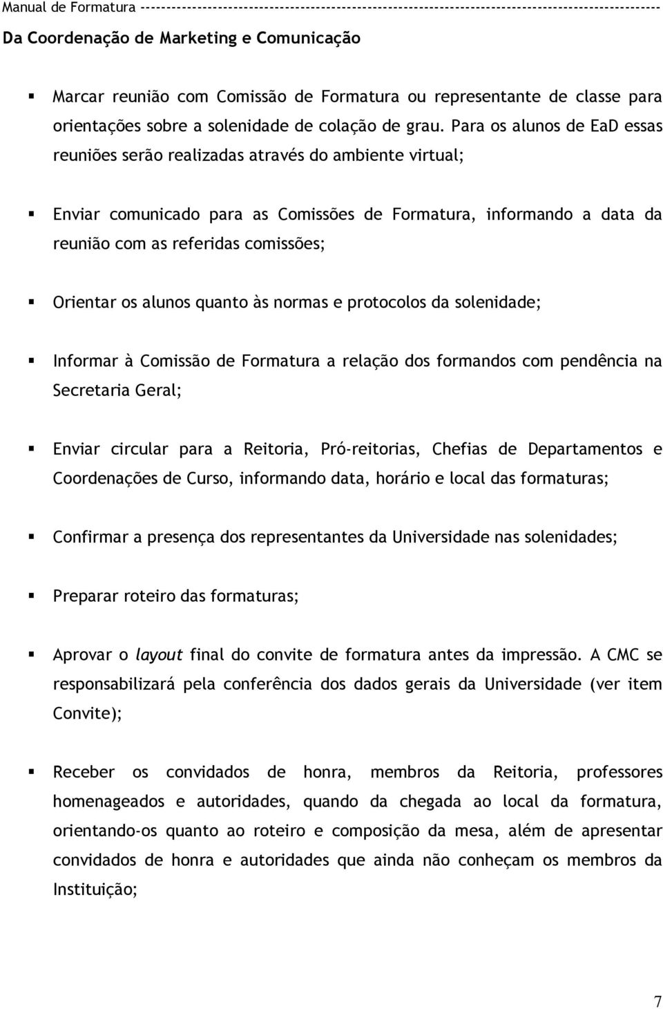 os alunos quanto às normas e protocolos da solenidade; Informar à Comissão de Formatura a relação dos formandos com pendência na Secretaria Geral; Enviar circular para a Reitoria, Pró-reitorias,