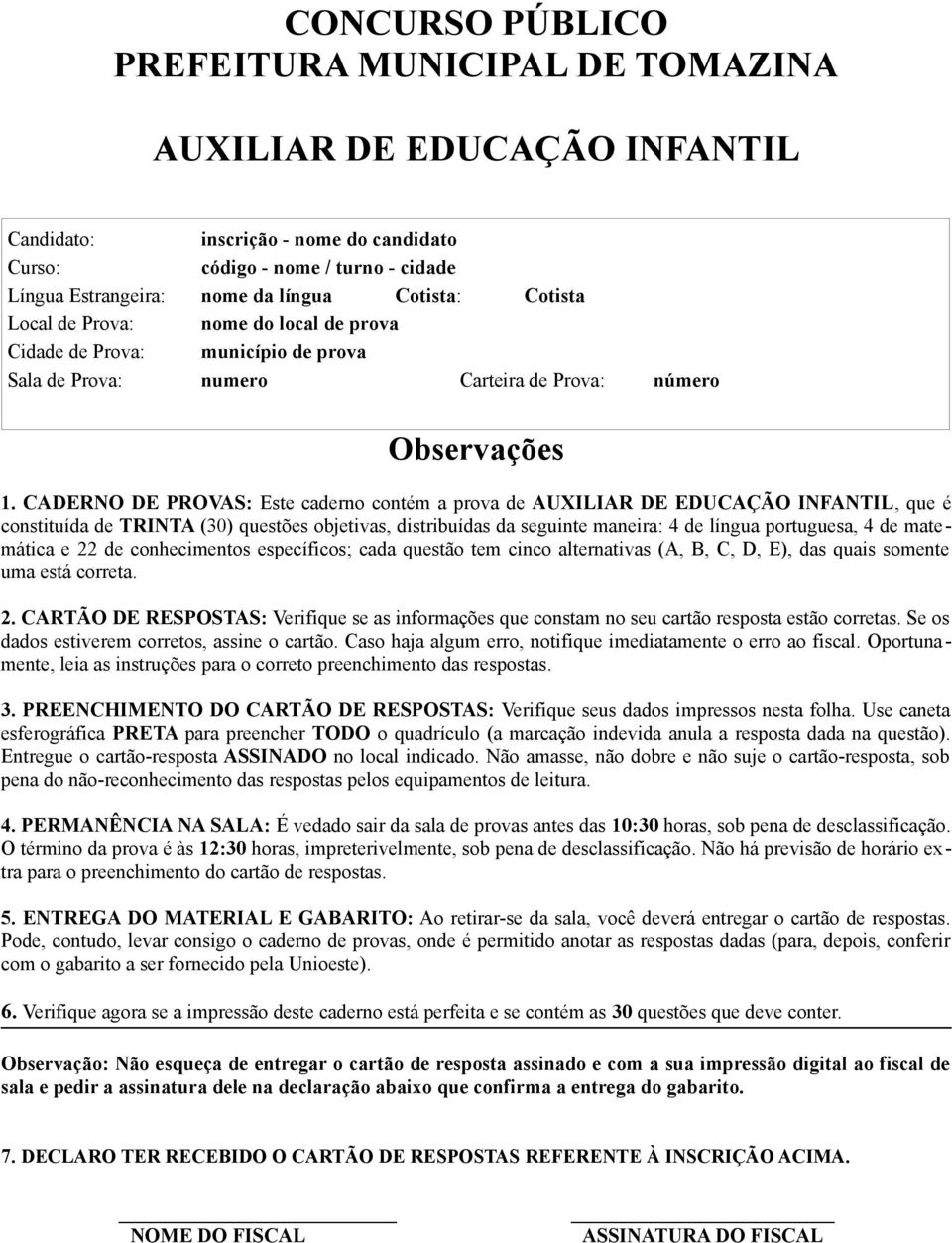 CADERNO DE PROVAS: Este caderno contém a prova de AUXILIAR DE EDUCAÇÃO INFANTIL, que é constituída de TRINTA (30) questões objetivas, distribuídas da seguinte maneira: 4 de língua portuguesa, 4 de