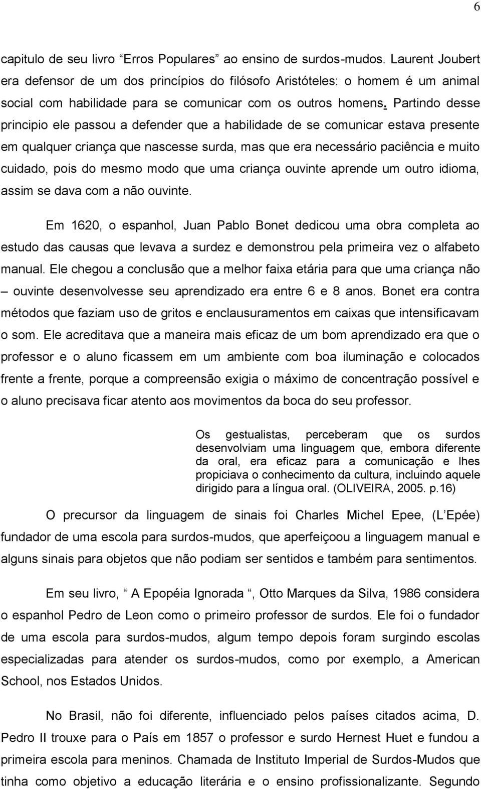 Partindo desse principio ele passou a defender que a habilidade de se comunicar estava presente em qualquer criança que nascesse surda, mas que era necessário paciência e muito cuidado, pois do mesmo