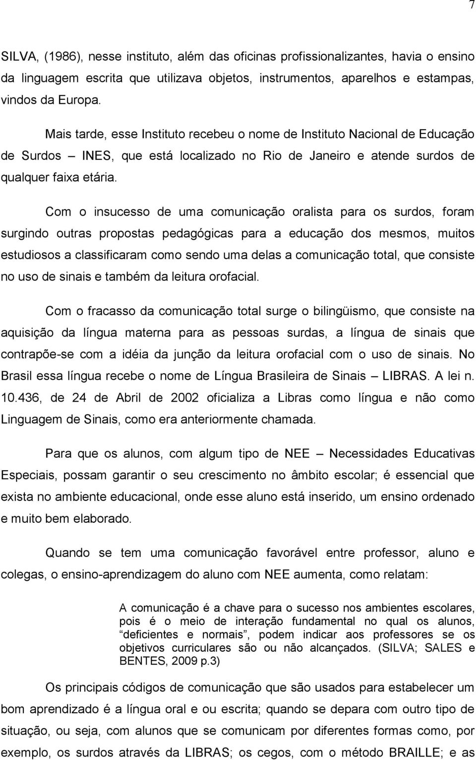 Com o insucesso de uma comunicação oralista para os surdos, foram surgindo outras propostas pedagógicas para a educação dos mesmos, muitos estudiosos a classificaram como sendo uma delas a