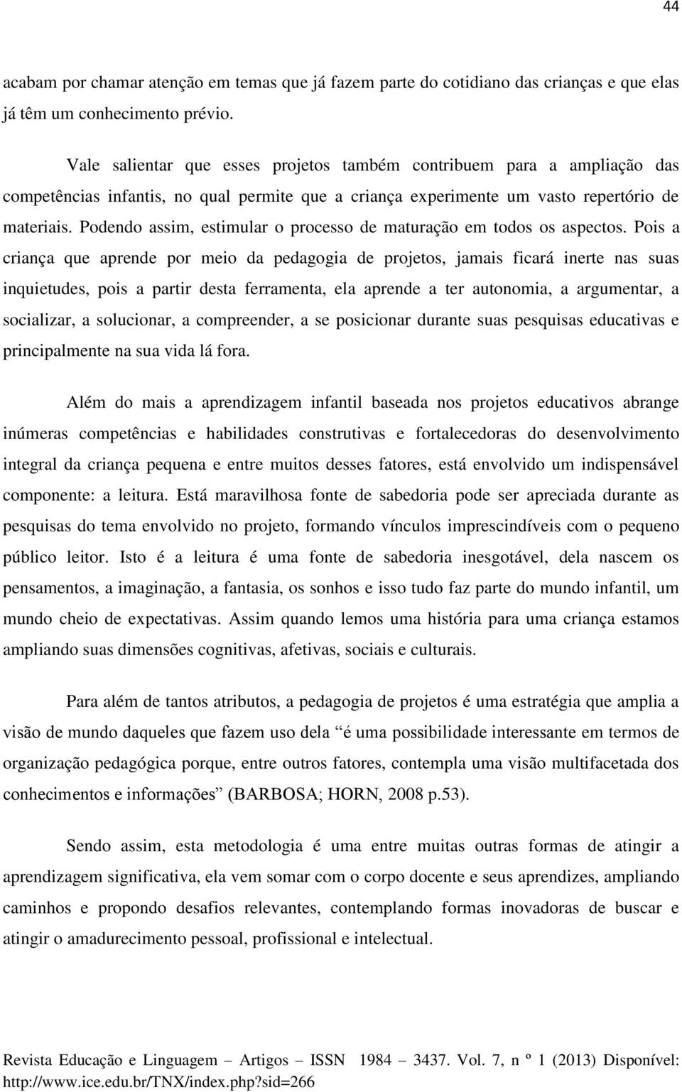 Podendo assim, estimular o processo de maturação em todos os aspectos.