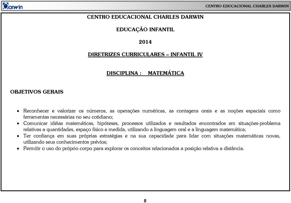 em situações-problema relativas a quantidades, espaço físico e medida, utilizando a linguagem oral e a linguagem matemática; Ter confiança em suas próprias estratégias e na sua