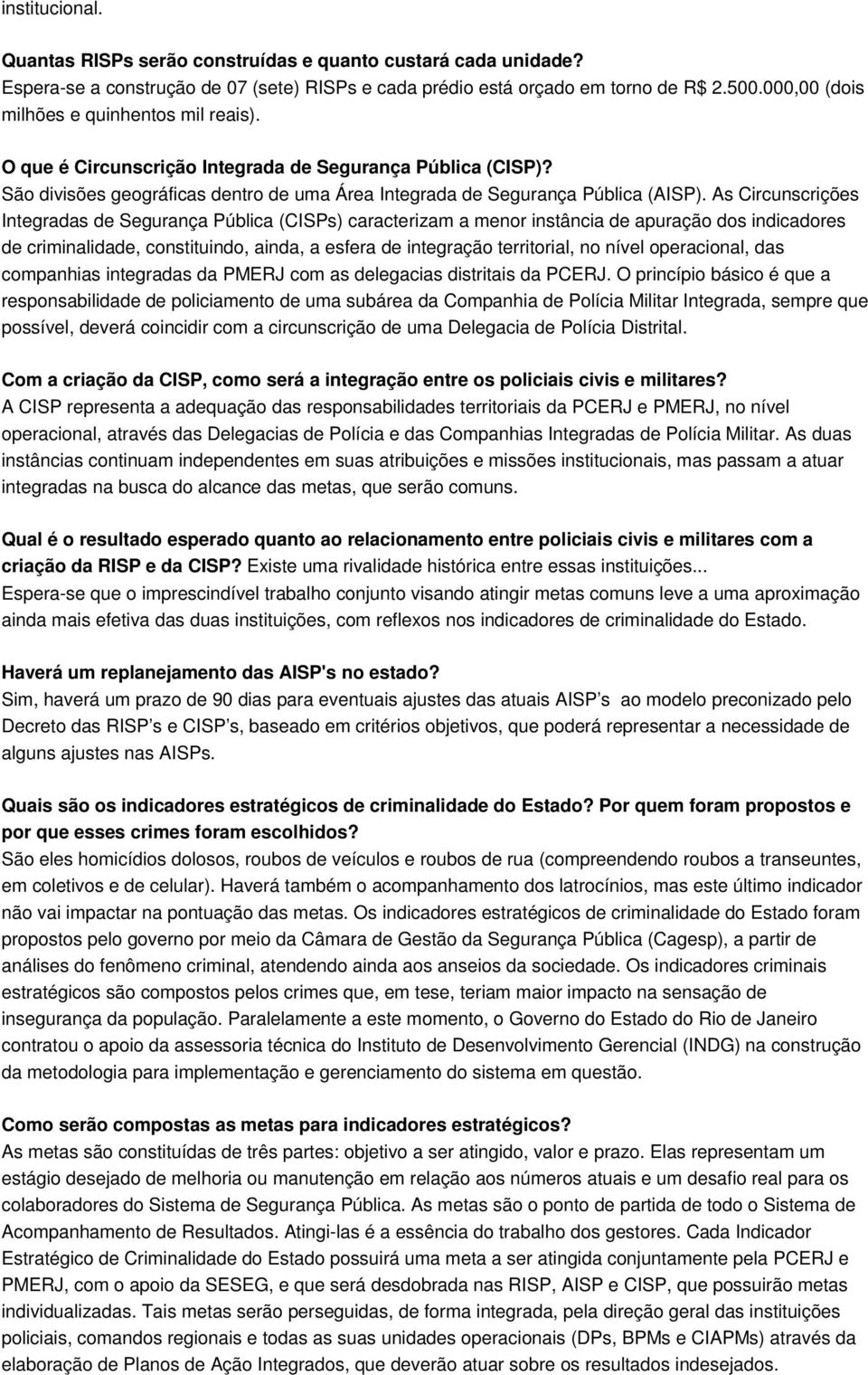 As Circunscrições Integradas de Segurança Pública (CISPs) caracterizam a menor instância de apuração dos indicadores de criminalidade, constituindo, ainda, a esfera de integração territorial, no