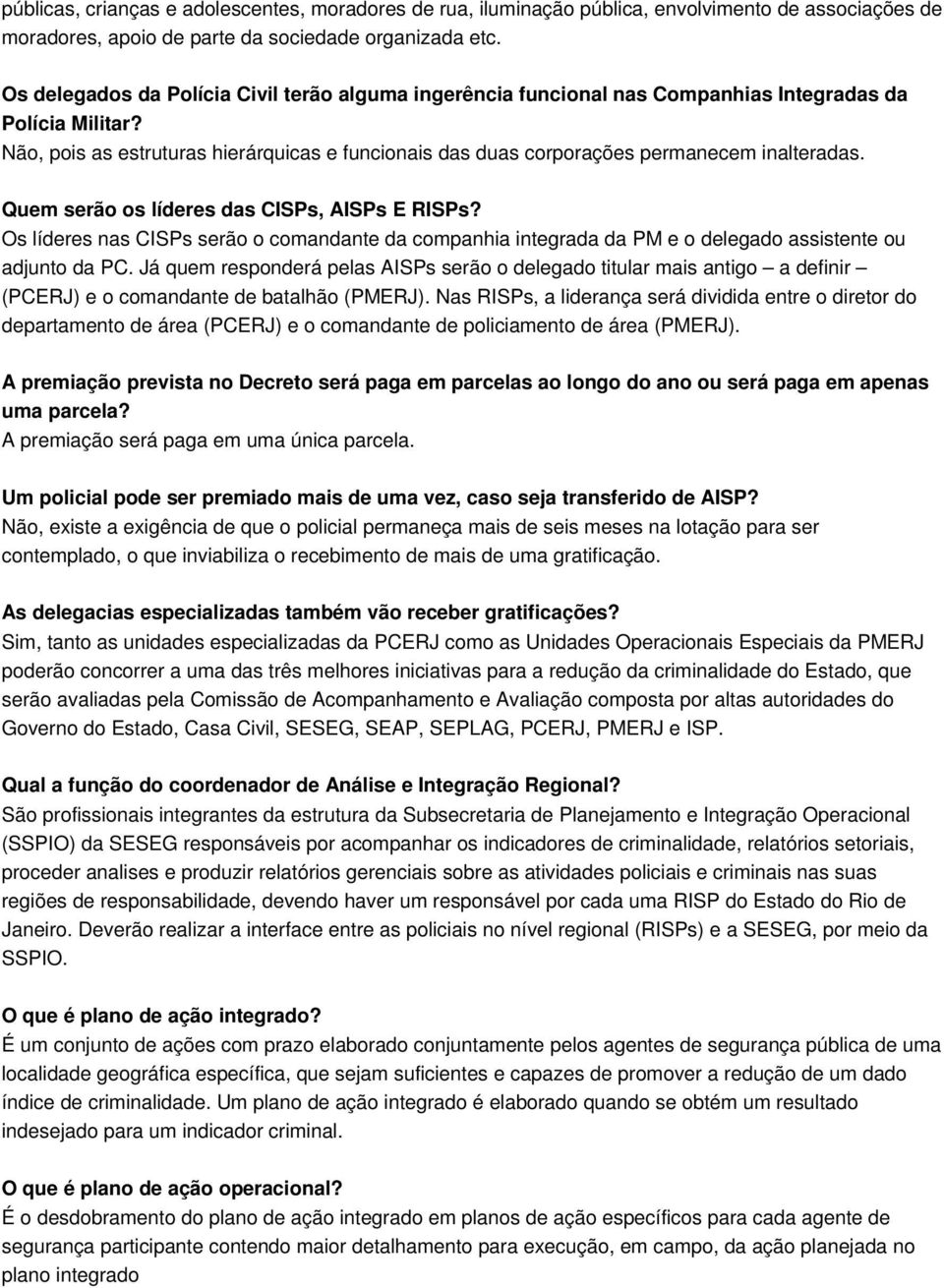 Não, pois as estruturas hierárquicas e funcionais das duas corporações permanecem inalteradas. Quem serão os líderes das CISPs, AISPs E RISPs?