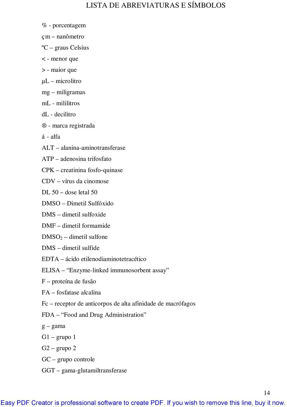 sulfoxide DMF dimetil formamide DMSO 2 dimetil sulfone DMS dimetil sulfide EDTA ácido etilenodiaminotetracético ELISA Enzyme-linked immunosorbent assay F proteína de fusão FA