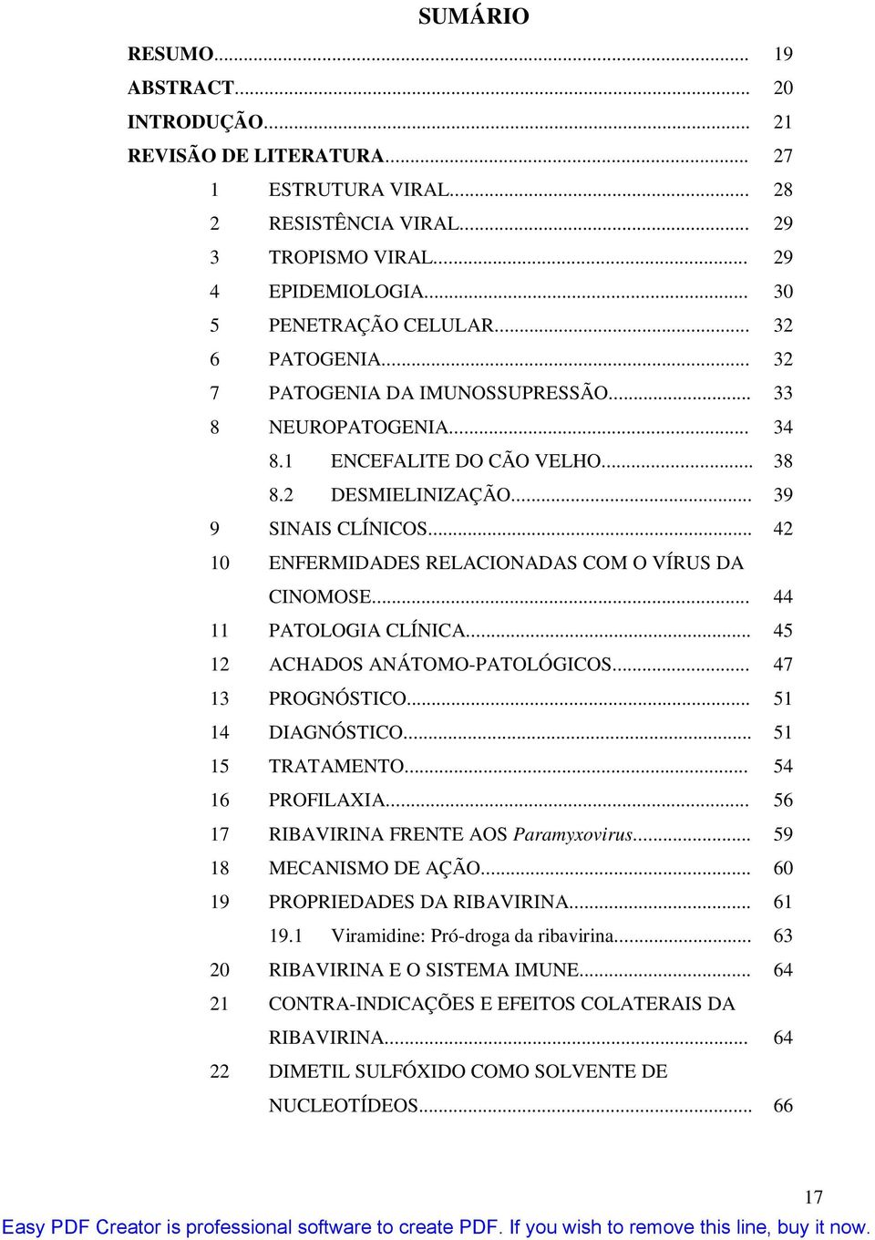 .. 42 10 ENFERMIDADES RELACIONADAS COM O VÍRUS DA CINOMOSE... 44 11 PATOLOGIA CLÍNICA... 45 12 ACHADOS ANÁTOMO-PATOLÓGICOS... 47 13 PROGNÓSTICO... 51 14 DIAGNÓSTICO... 51 15 TRATAMENTO.