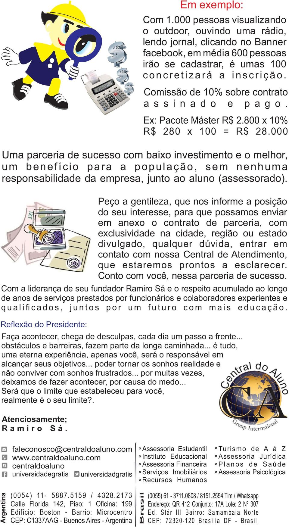 Com a liderança de seu fundador Ramiro Sá e o respeito acumulado ao longo de anos de serviços prestados por funcionários e colaboradores experientes e q u a l i fi c a d o s, j u n t o s p o r u m f