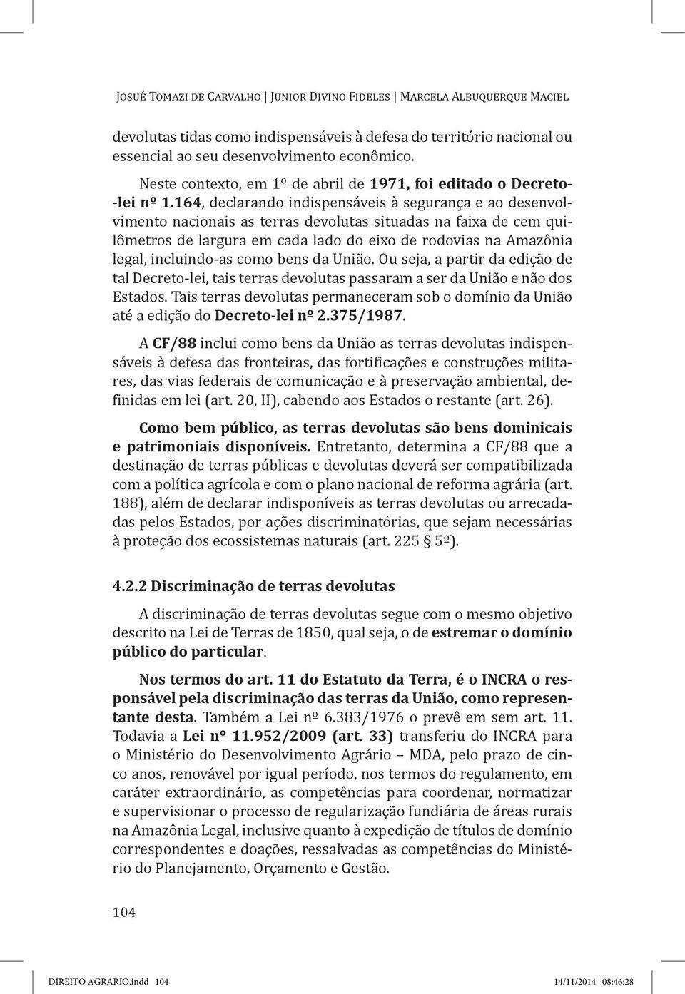 164, declarando indispensáveis à segurança e ao desenvolvimento nacionais as terras devolutas situadas na faixa de cem quilômetros de largura em cada lado do eixo de rodovias na Amazônia legal,