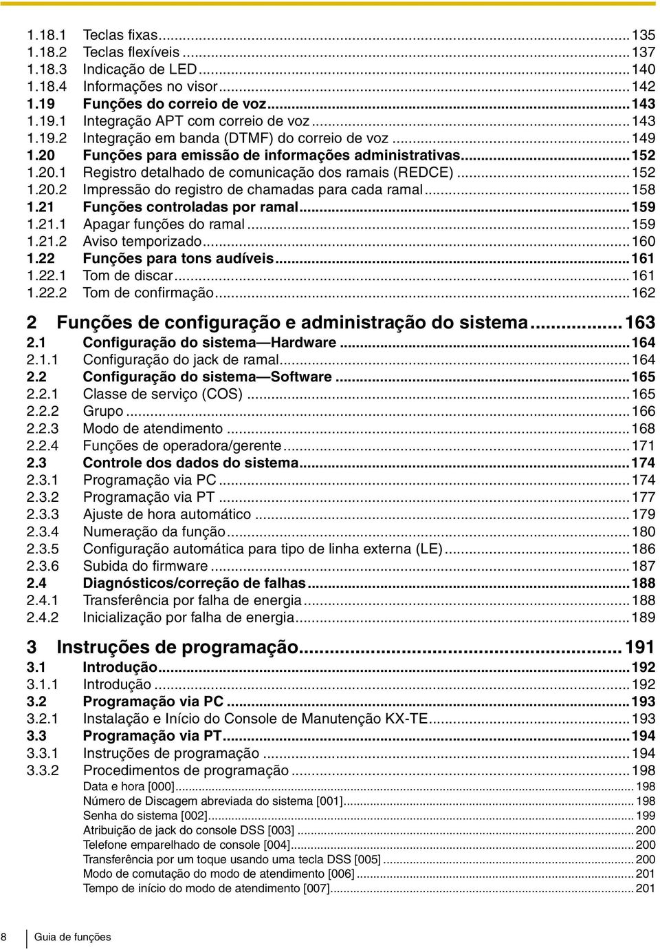 ..158 1.21 Funções controladas por ramal...159 1.21.1 Apagar funções do ramal...159 1.21.2 Aviso temporizado...160 1.22 Funções para tons audíveis...161 1.22.1 Tom de discar...161 1.22.2 Tom de confirmação.