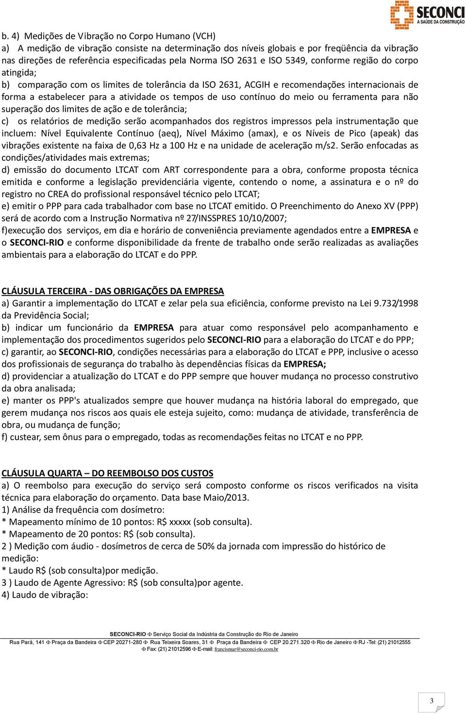 de uso contínuo do meio ou ferramenta para não superação dos limites de ação e de tolerância; c) os relatórios de medição serão acompanhados dos registros impressos pela instrumentação que incluem: