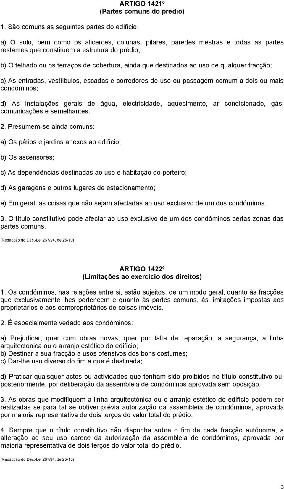 mais condóminos; d) As instalações gerais de água, electricidade, aquecimento, ar condicionado, gás, comunicações e semelhantes. 2.