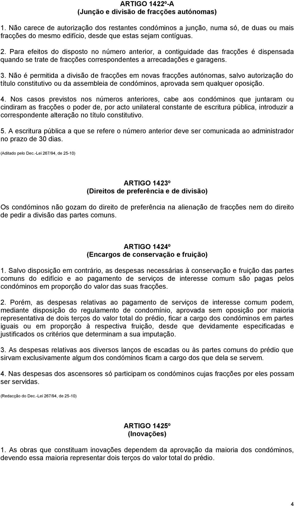 Para efeitos do disposto no número anterior, a contiguidade das fracções é dispensada quando se trate de fracções correspondentes a arrecadações e garagens. 3.