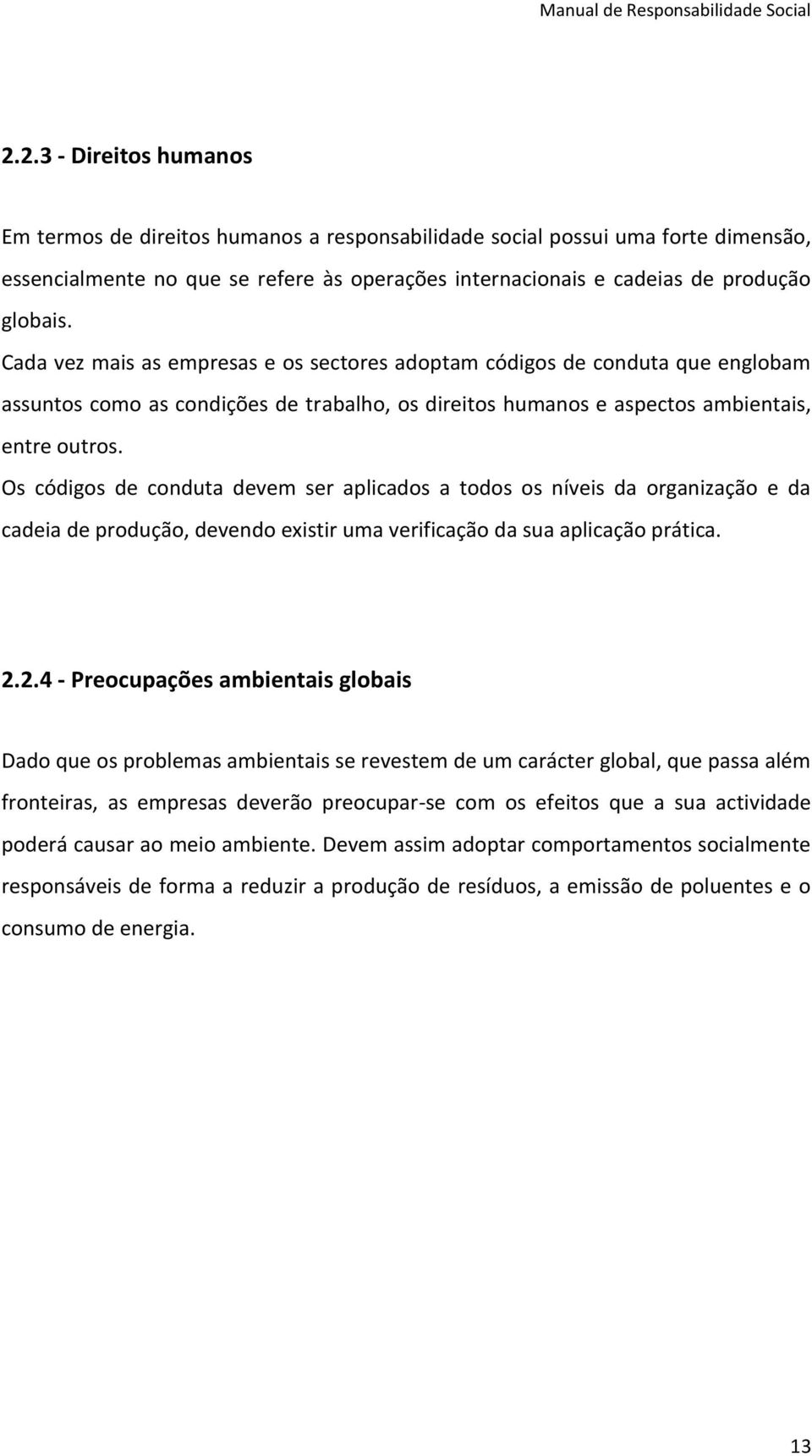 Cada vez mais as empresas e os sectores adoptam códigos de conduta que englobam assuntos como as condições de trabalho, os direitos humanos e aspectos ambientais, entre outros.