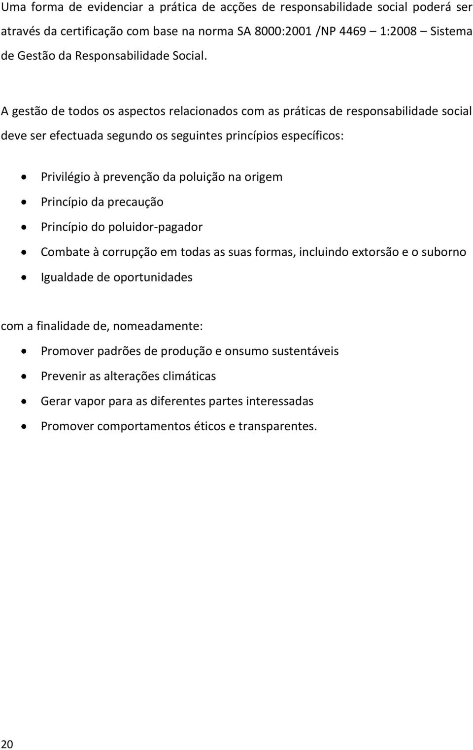 A gestão de todos os aspectos relacionados com as práticas de responsabilidade social deve ser efectuada segundo os seguintes princípios específicos: Privilégio à prevenção da poluição na