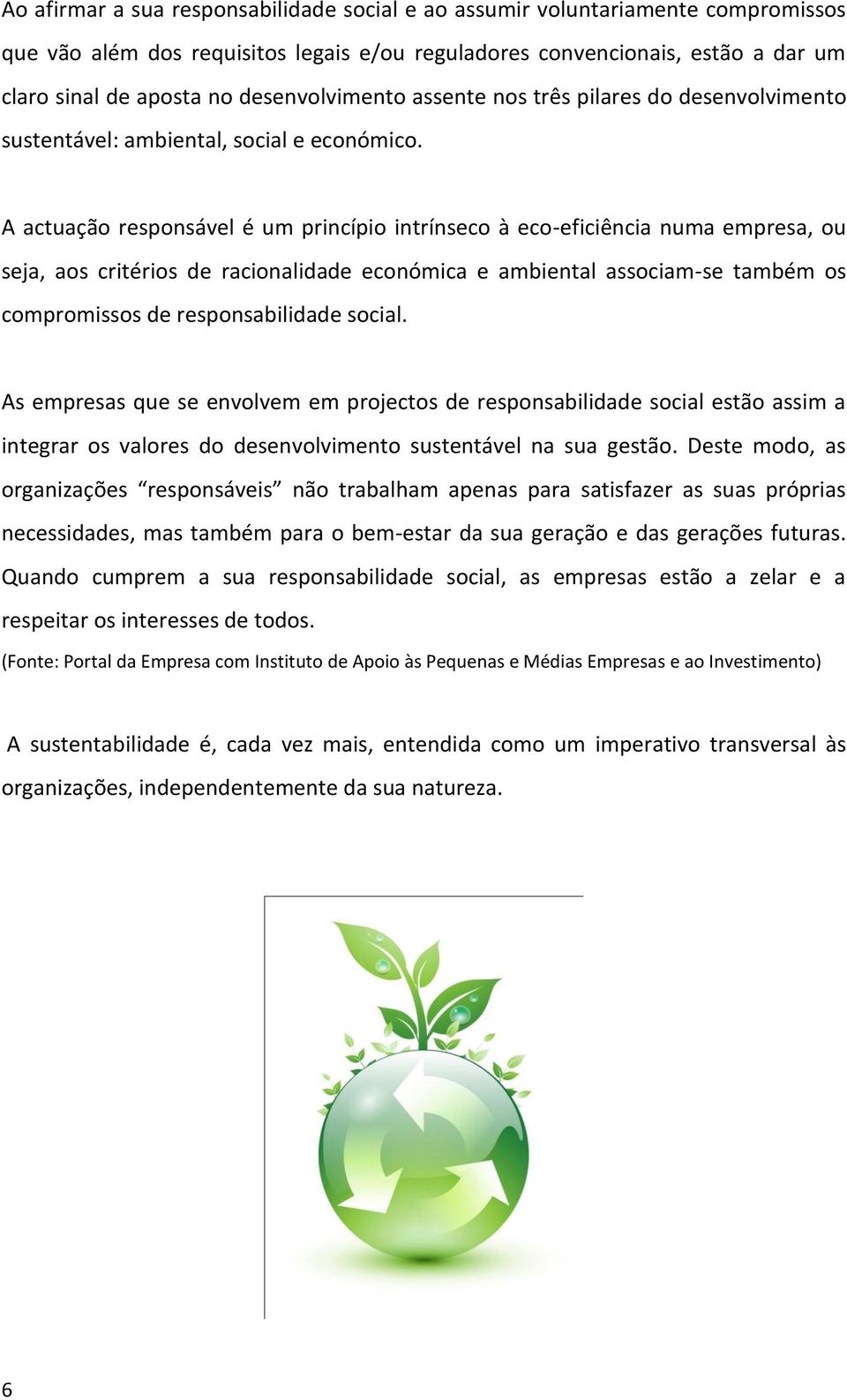 A actuação responsável é um princípio intrínseco à eco-eficiência numa empresa, ou seja, aos critérios de racionalidade económica e ambiental associam-se também os compromissos de responsabilidade