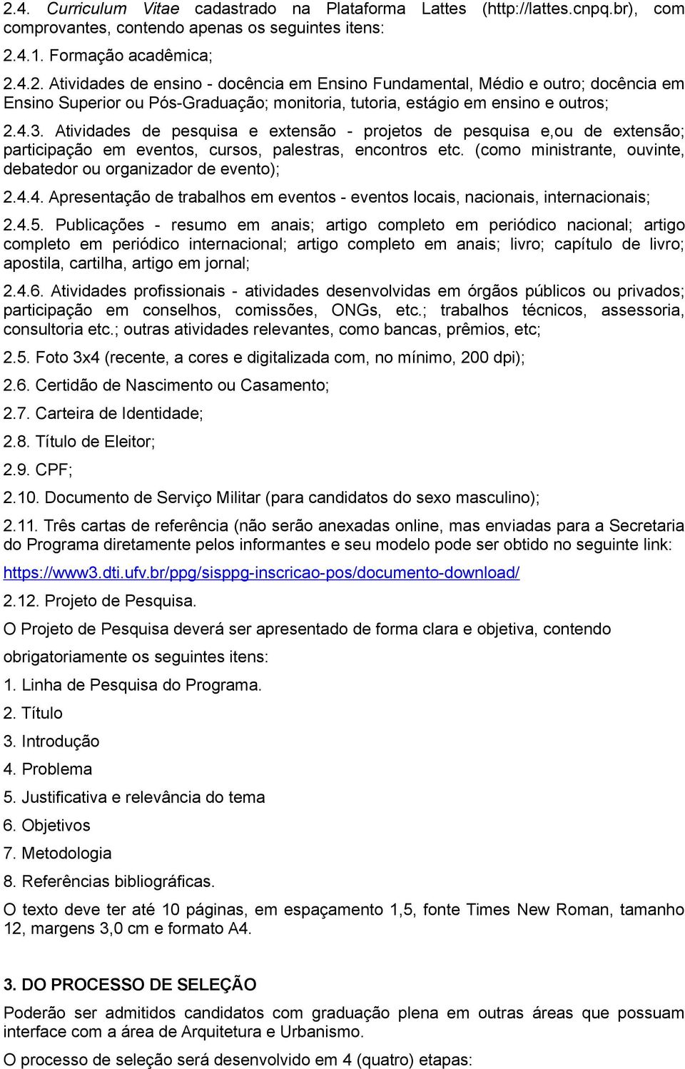 (como ministrante, ouvinte, debatedor ou organizador de evento); 2.4.4. Apresentação de trabalhos em eventos - eventos locais, nacionais, internacionais; 2.4.5.