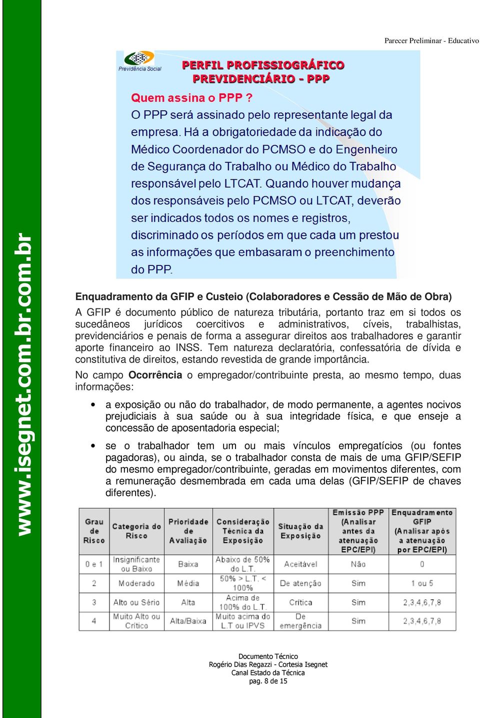 Tem natureza declaratória, confessatória de dívida e constitutiva de direitos, estando revestida de grande importância.