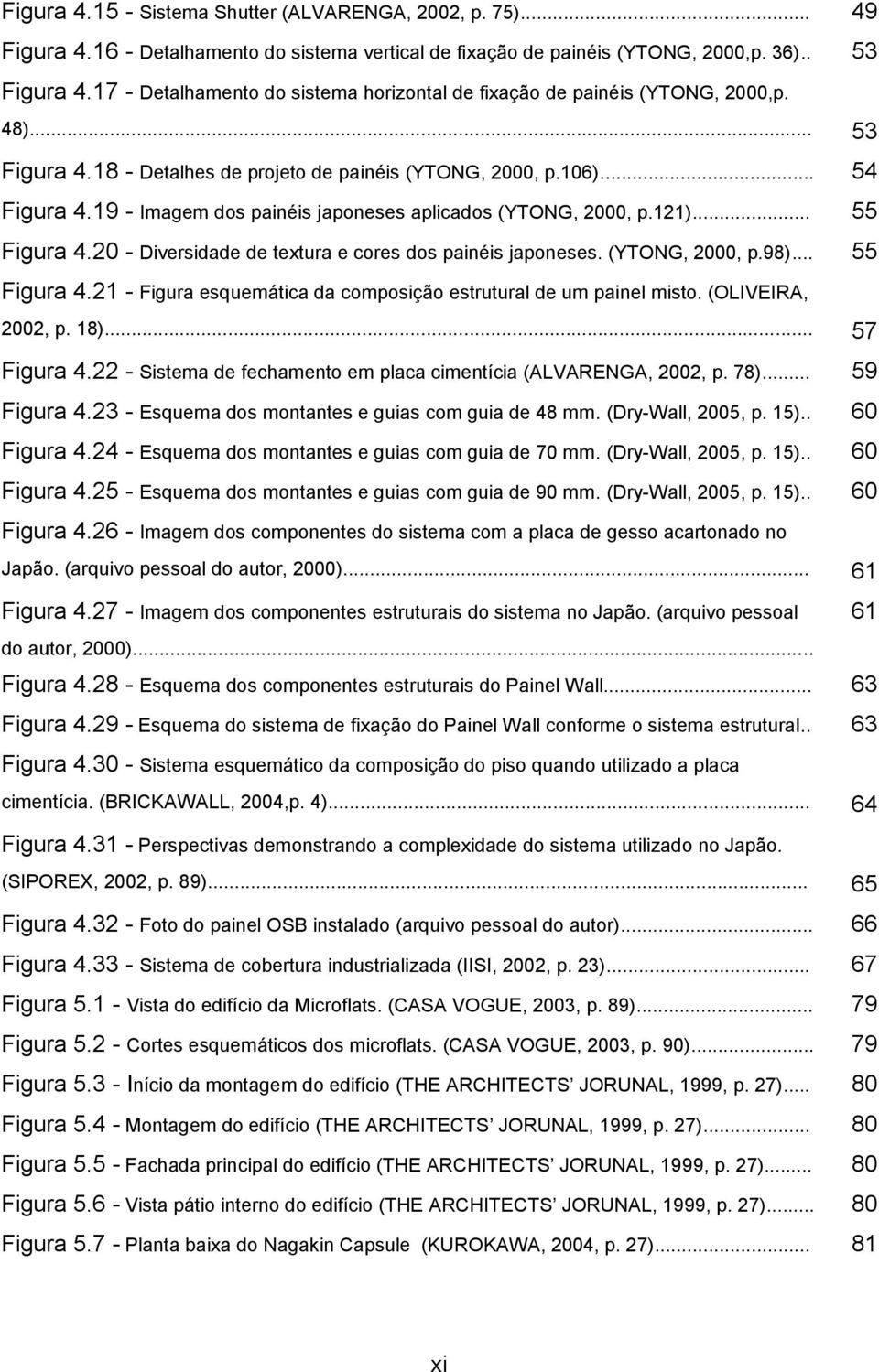 19 - Imagem dos painéis japoneses aplicados (YTONG, 2000, p.121)... 55 Figura 4.20 - Diversidade de textura e cores dos painéis japoneses. (YTONG, 2000, p.98)... 55 Figura 4.21 - Figura esquemática da composição estrutural de um painel misto.