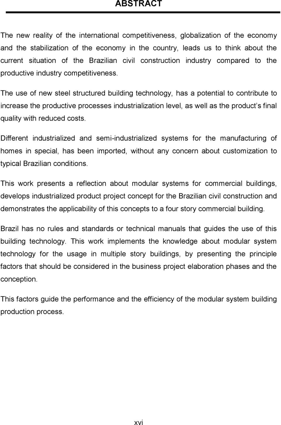 The use of new steel structured building technology, has a potential to contribute to increase the productive processes industrialization level, as well as the product s final quality with reduced