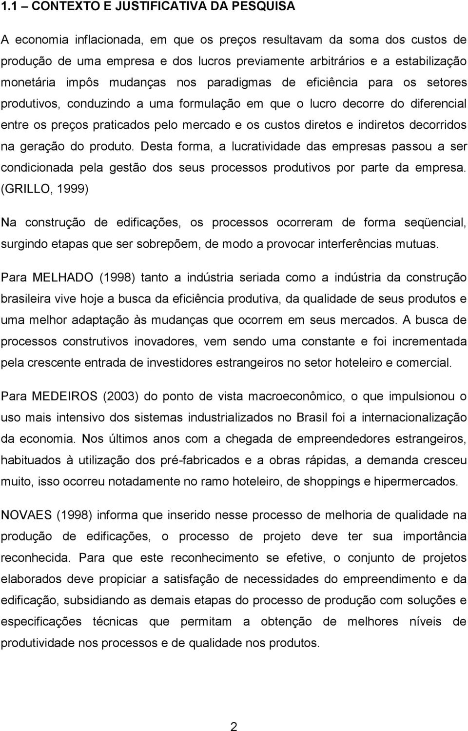 diretos e indiretos decorridos na geração do produto. Desta forma, a lucratividade das empresas passou a ser condicionada pela gestão dos seus processos produtivos por parte da empresa.