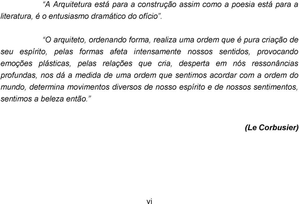 provocando emoções plásticas, pelas relações que cria, desperta em nós ressonâncias profundas, nos dá a medida de uma ordem que