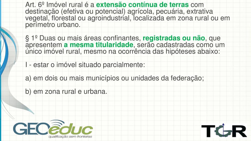 1º Duas ou mais áreas confinantes, registradas ou não, que apresentem a mesma titularidade, serão cadastradas como um único