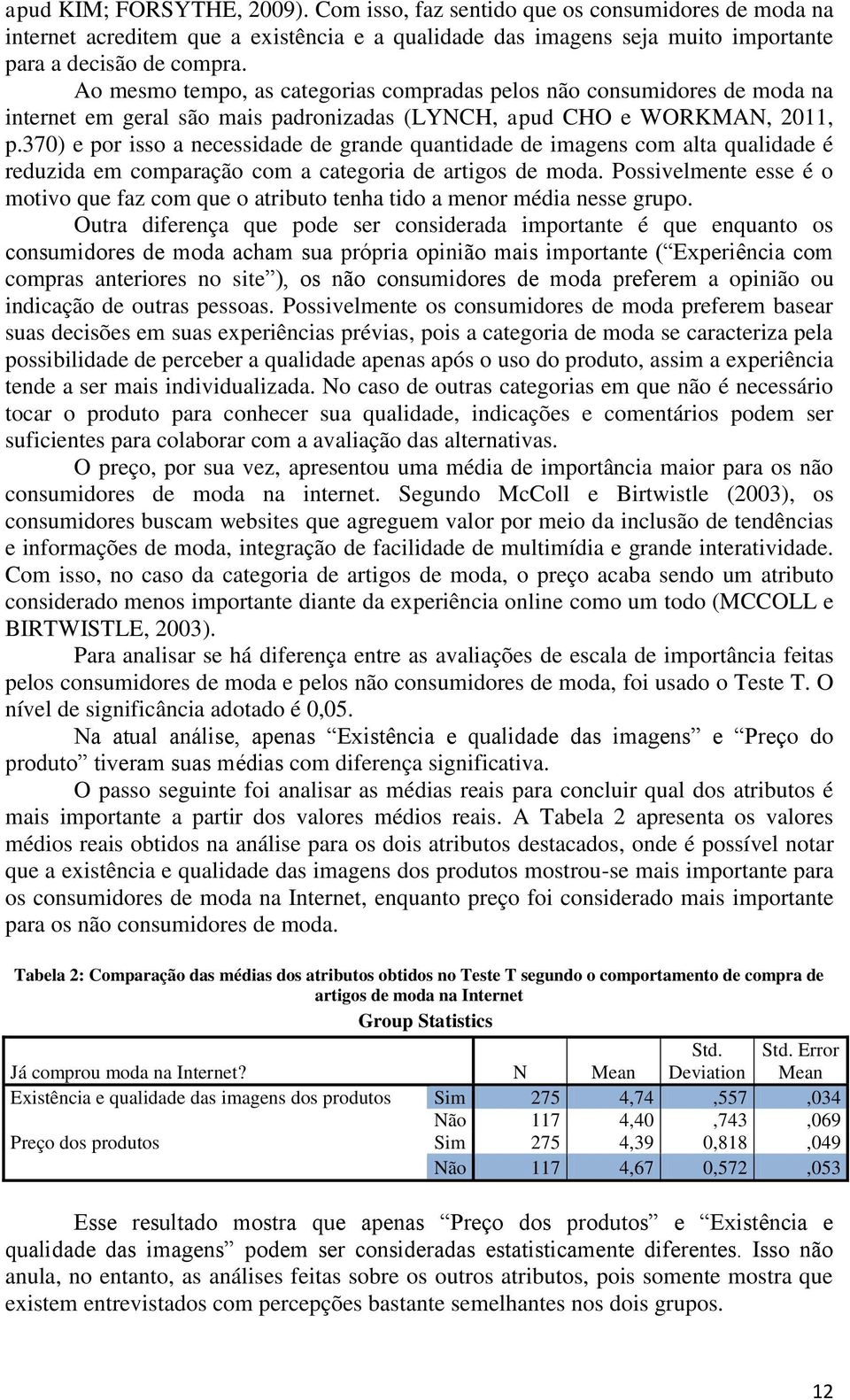 370) e por isso a necessidade de grande quantidade de imagens com alta qualidade é reduzida em comparação com a categoria de artigos de moda.