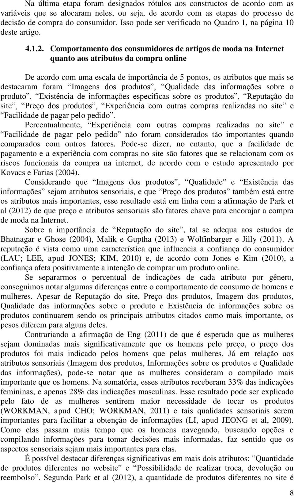 Comportamento dos consumidores de artigos de moda na Internet quanto aos atributos da compra online De acordo com uma escala de importância de 5 pontos, os atributos que mais se destacaram foram