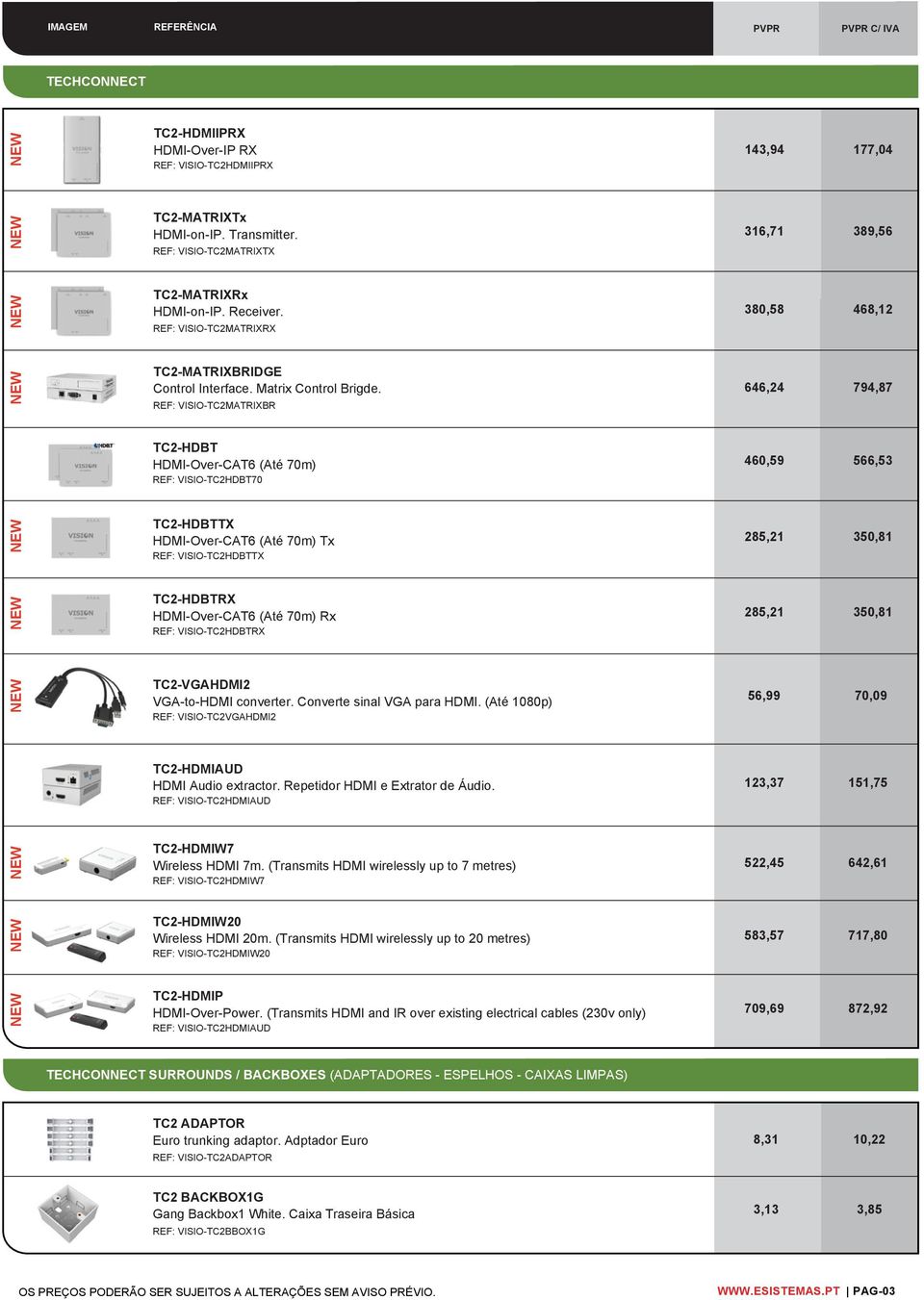 REF: VISIO-TC2MATRIXBR TC2-HDBT HDMI-Over-CAT6 (Até 70m) REF: VISIO-TC2HDBT70 TC2-HDBTTX HDMI-Over-CAT6 (Até 70m) Tx REF: VISIO-TC2HDBTTX 143,94 177,04 316,71 389,56 380,58 468,12 646,24 794,87