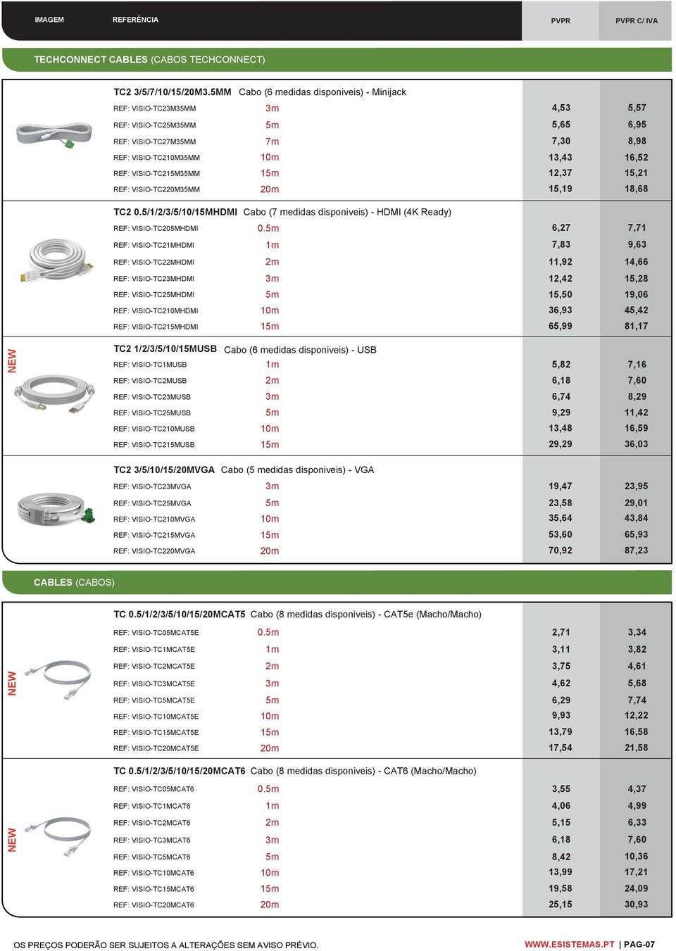 7,30 8,98 13,43 16,52 12,37 15,21 15,19 18,68 TC2 0.5/1/2/3/5/10/15MHDMI Cabo (7 medidas disponiveis) - HDMI (4K Ready) REF: VISIO-TC205MHDMI 0.