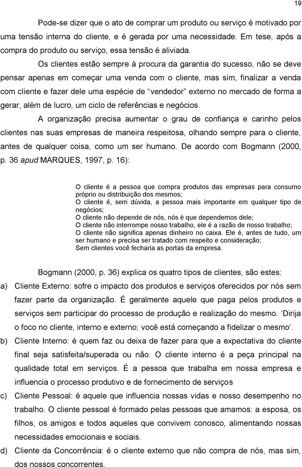 Os clientes estão sempre à procura da garantia do sucesso, não se deve pensar apenas em começar uma venda com o cliente, mas sim, finalizar a venda com cliente e fazer dele uma espécie de vendedor