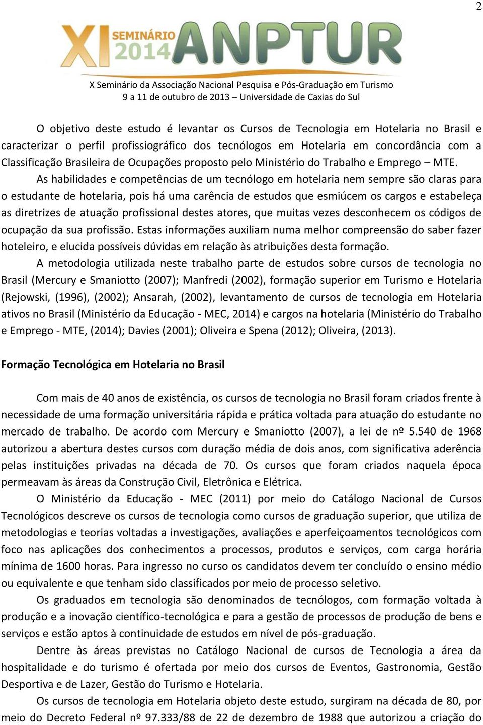 As habilidades e competências de um tecnólogo em hotelaria nem sempre são claras para o estudante de hotelaria, pois há uma carência de estudos que esmiúcem os cargos e estabeleça as diretrizes de