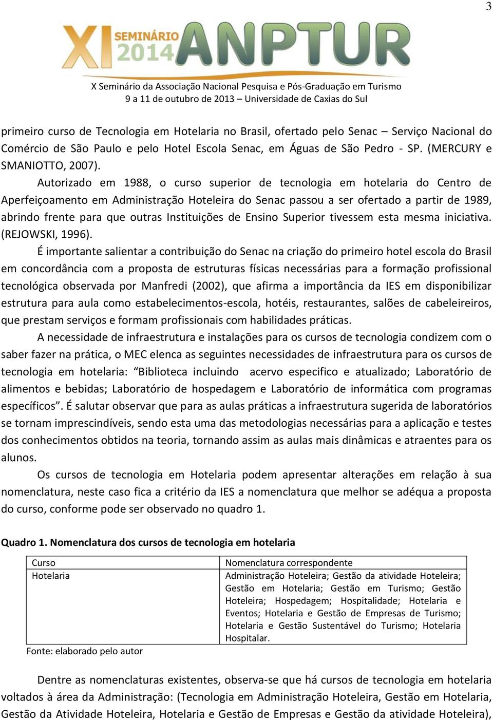 Instituições de Ensino Superior tivessem esta mesma iniciativa. (REJOWSKI, 1996).