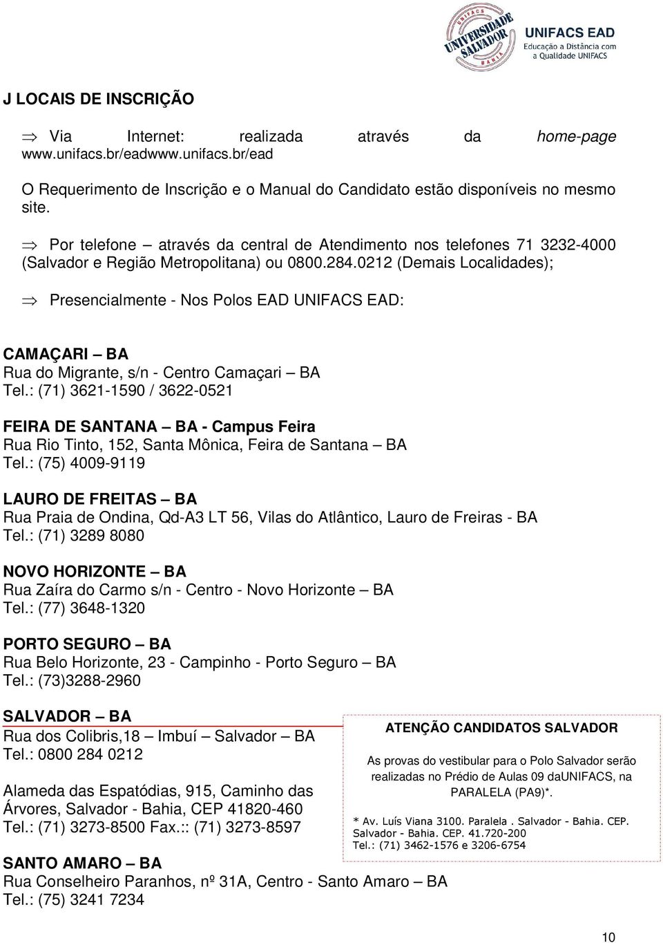 0212 (Demais Localidades); Presencialmente - Nos Polos EAD UNIFACS EAD: CAMAÇARI BA Rua do Migrante, s/n - Centro Camaçari BA Tel.