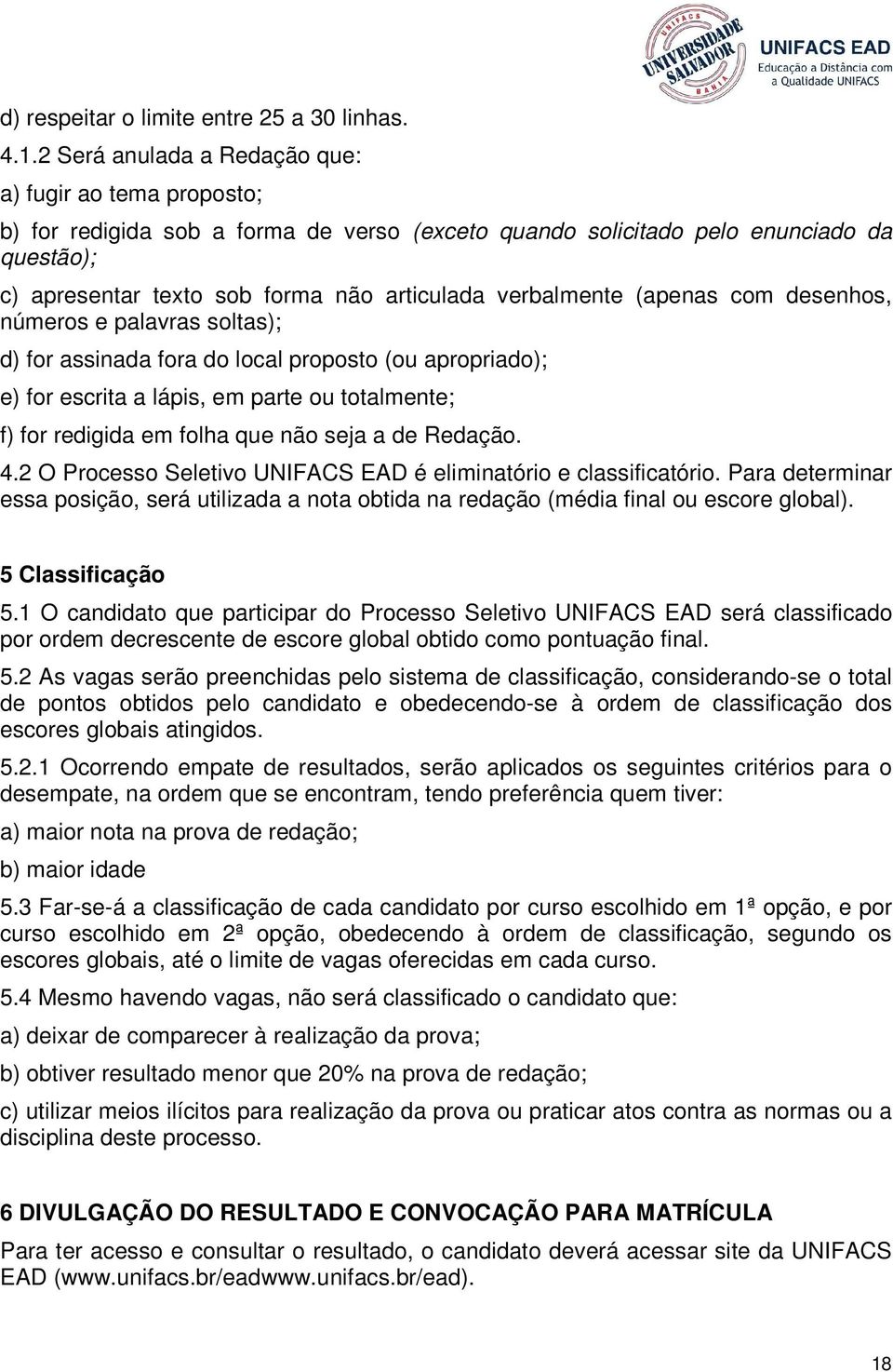 verbalmente (apenas com desenhos, números e palavras soltas); d) for assinada fora do local proposto (ou apropriado); e) for escrita a lápis, em parte ou totalmente; f) for redigida em folha que não