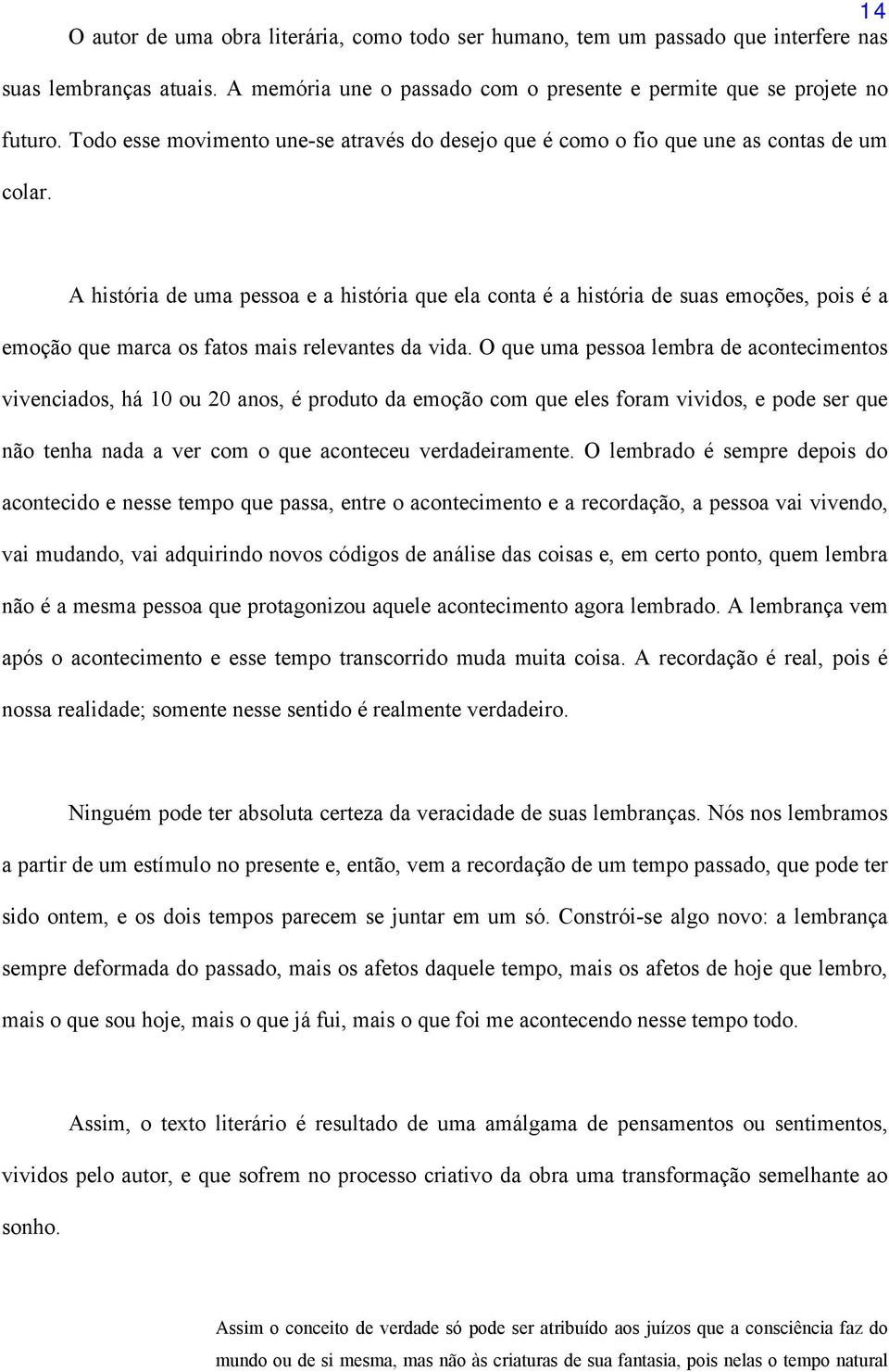 A história de uma pessoa e a história que ela conta é a história de suas emoções, pois é a emoção que marca os fatos mais relevantes da vida.