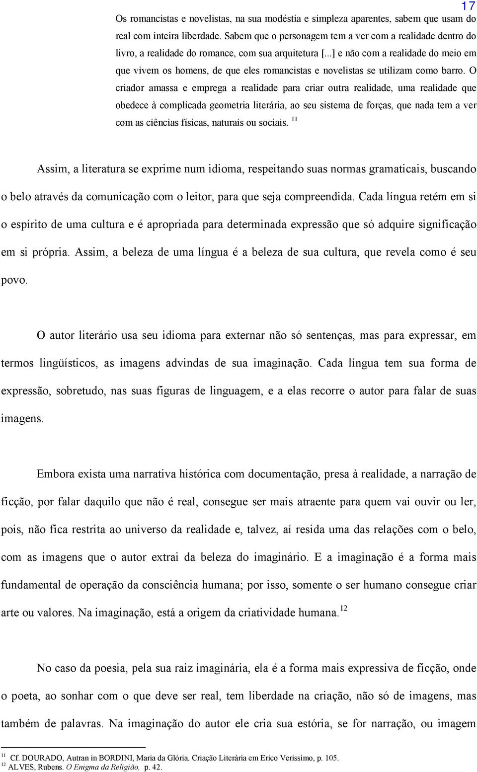 ..] e não com a realidade do meio em que vivem os homens, de que eles romancistas e novelistas se utilizam como barro.