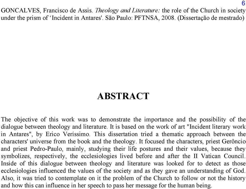 It is based on the work of art "Incident literary work in Antares", by Erico Veríssimo. This dissertation tried a thematic approach between the characters' universe from the book and the theology.