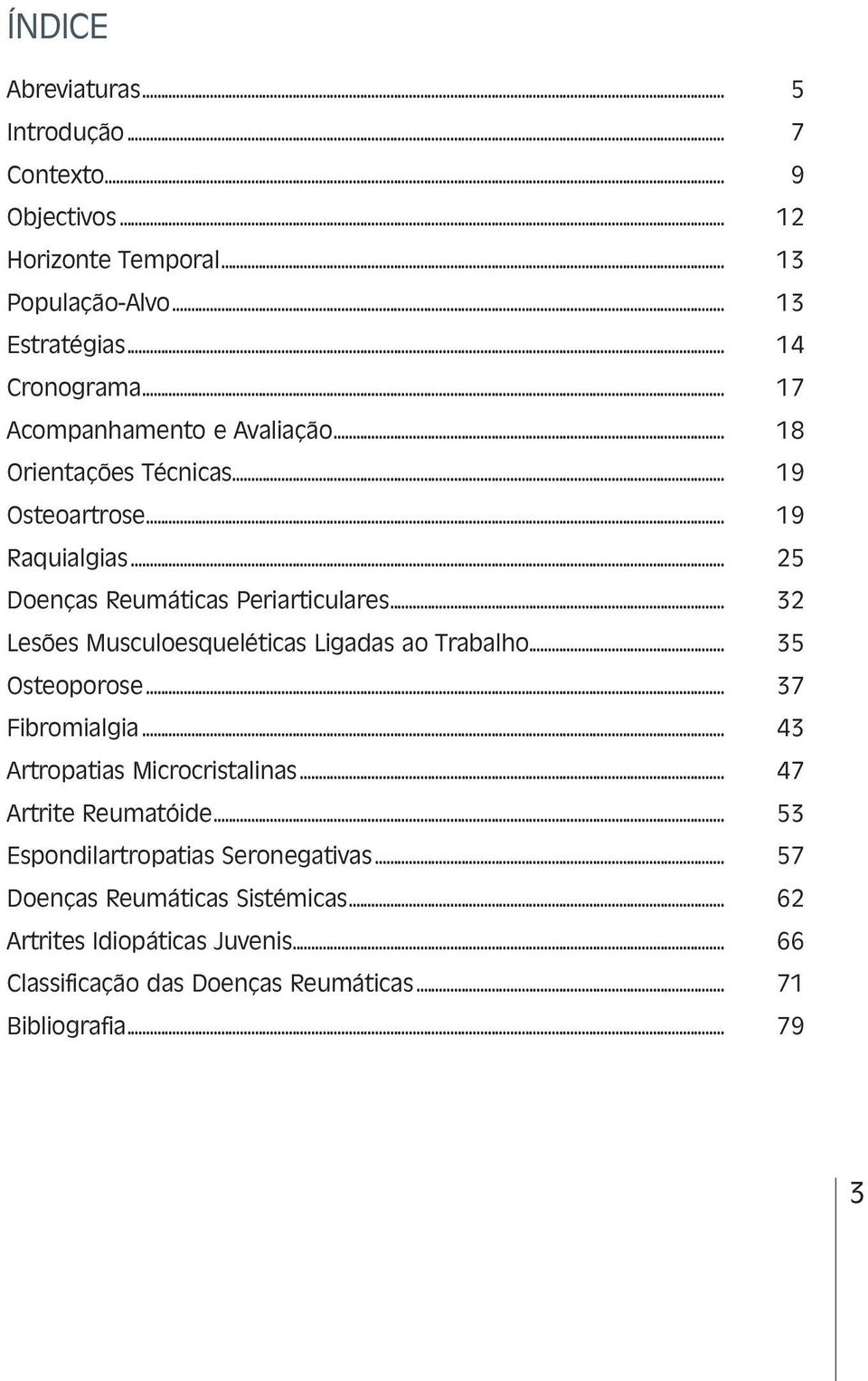 .. 32 Lesões Musculoesqueléticas Ligadas ao Trabalho... 35 Osteoporose... 37 Fibromialgia... 43 Artropatias Microcristalinas... 47 Artrite Reumatóide.