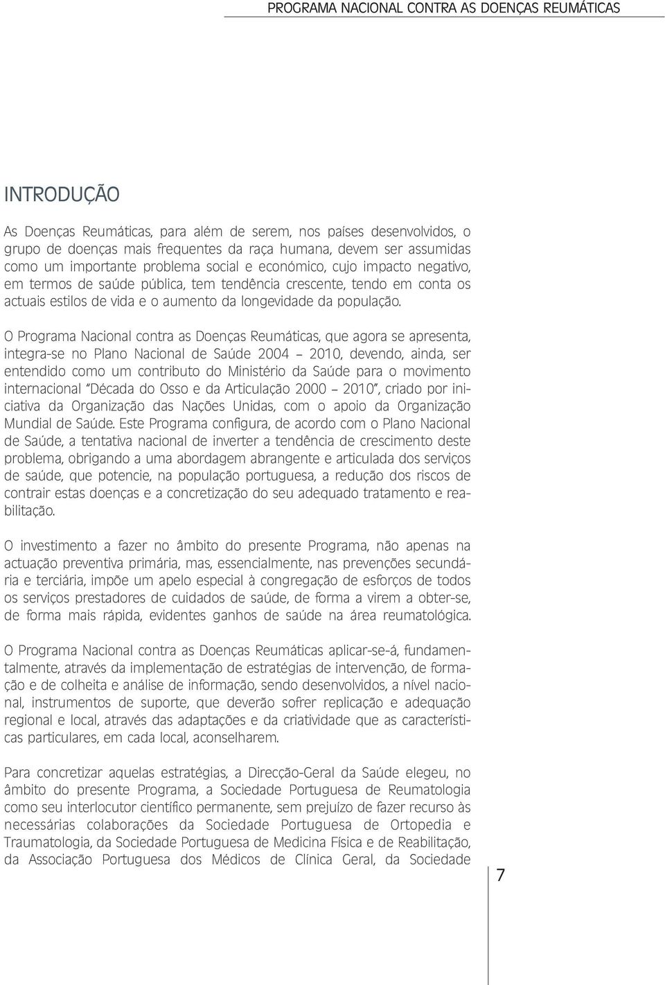 O Programa Nacional contra as Doenças Reumáticas, que agora se apresenta, integra-se no Plano Nacional de Saúde 2004 2010, devendo, ainda, ser entendido como um contributo do Ministério da Saúde para