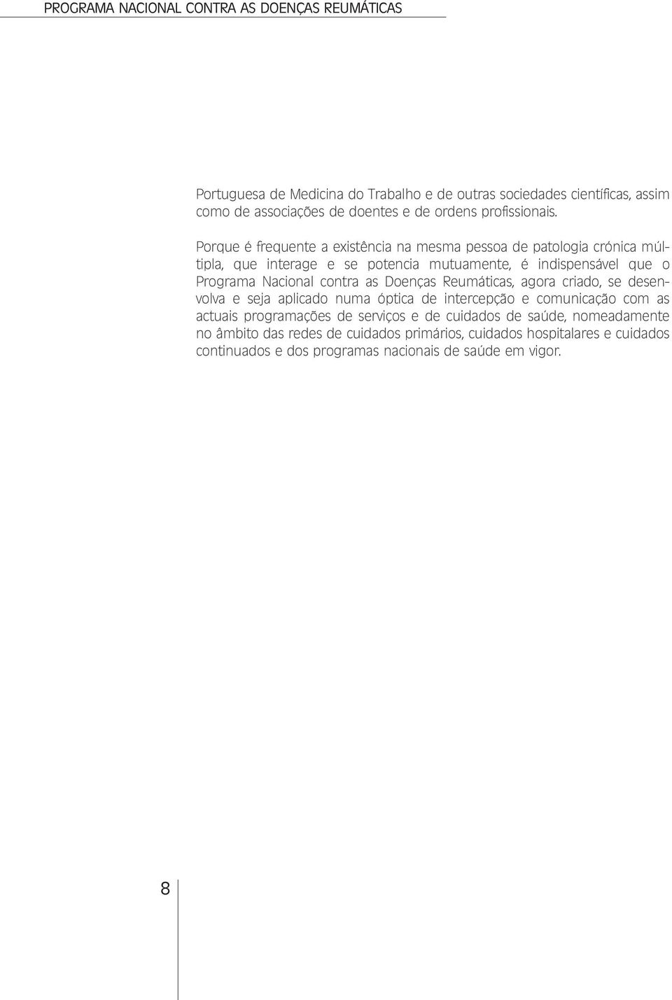 Nacional contra as Doenças Reumáticas, agora criado, se desenvolva e seja aplicado numa óptica de intercepção e comunicação com as actuais programações de