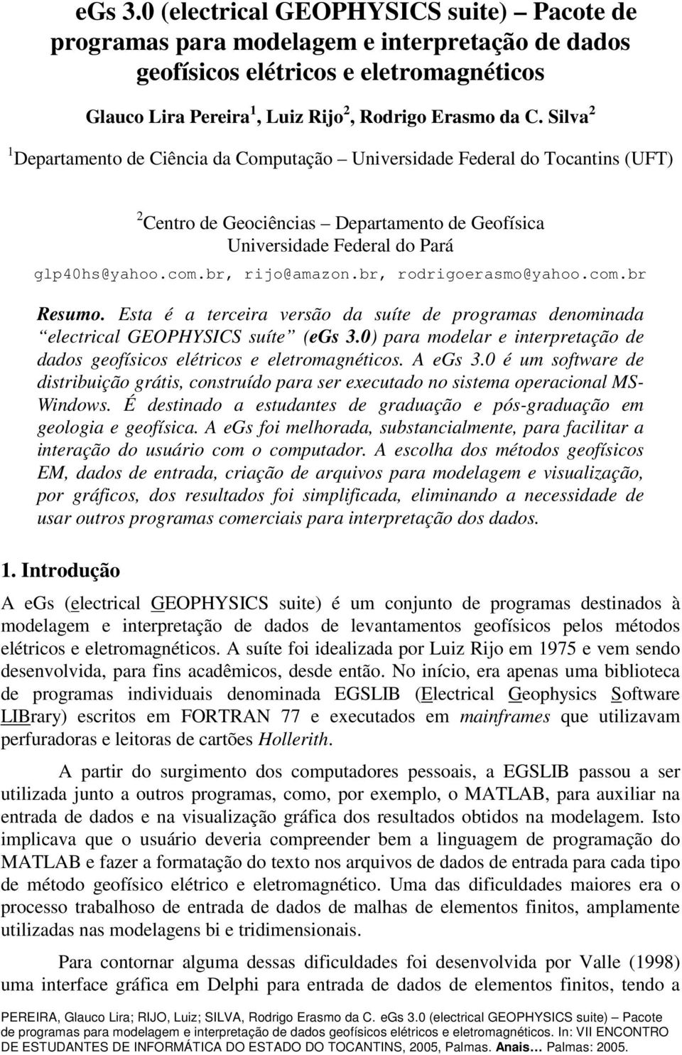 br, rijo@amazon.br, rodrigoerasmo@yahoo.com.br Resumo. Esta é a terceira versão da suíte de programas denominada electrical GEOPHYSICS suíte (egs 3.